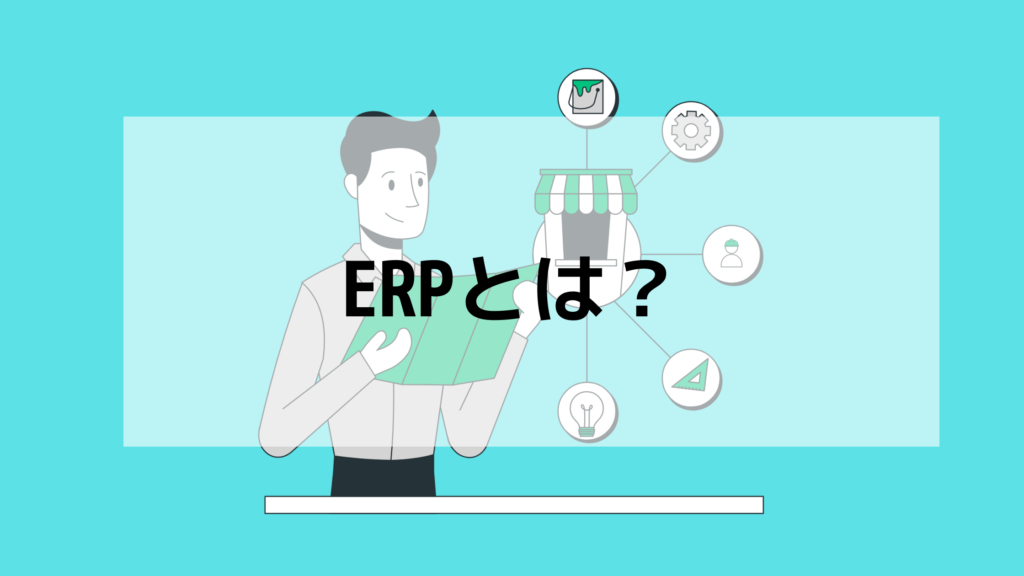 ERPとは？知っておきたい言葉の意味やおもな機能